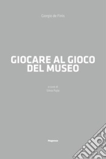 Giocare al gioco del museo libro di De Finis Giorgio; Pujia S. (cur.)