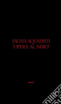 Fausta Squatriti. Opera al nero. Ediz. illustrata libro di Longari E. (cur.)