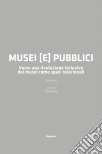 Musei (e) pubblici. Verso una rivoluzione inclusiva dei musei come spazi relazionali libro di Mandosi Miriam; Pujia Silvia; Talotta Rossella; Pujia S. (cur.)