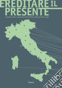 Ereditare il presente. Conoscenza, tutela e valorizzazione dell'architettura italiana dal 1945 ad oggi. Ediz. illustrata libro di De Notarpietro S. (cur.); Ferrighi A. (cur.); Garofalo E. (cur.)