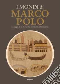 I mondi di Marco Polo. Il viaggio di un mercante veneziano del Duecento. Catalogo della mostra (Venezia, 6 aprile-29 settembre 2024). Ediz. illustrata libro di Curatola G. (cur.); Squarcina C. (cur.)