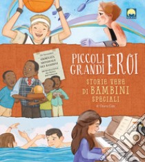 Piccoli grandi eroi. Storie vere di bambini speciali libro di Cioni Chiara