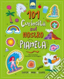 101 curiosità sul nostro pianeta. Ediz. a colori libro di Ruggiero Irma