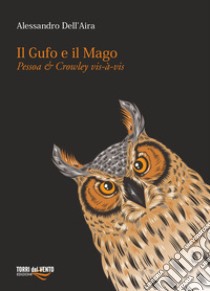 Il gufo e il mago. Pessoa e Crowley vis-à-vis libro di Dell'Aira Alessandro