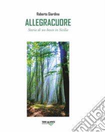 Allegracuore. Storia di un bosco di Sicilia libro di Giardina Roberto