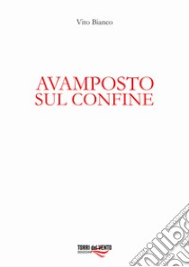 Avamposto sul confine libro di Bianco Vito