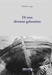 Di rosa diventai gelsomino libro di Longo Michele