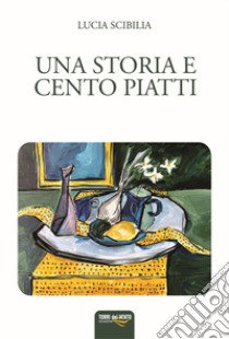 Una storia e cento piatti libro di Scibilia Lucia