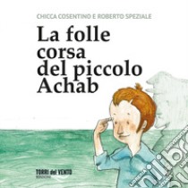 La folle corsa del piccolo achab. Ediz. per la scuola libro di Cosentino Chicca