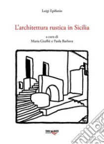 L'architettura rustica in Sicilia libro di Epifanio Luigi; Giuffrè M. (cur.); Barbera P. (cur.)