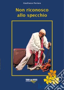 Non riconosco allo specchio libro di Perriera Gianfranco