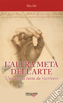 L'altra metà dell'arte. Una Storia tutta da riscrivere libro di Alù Rita