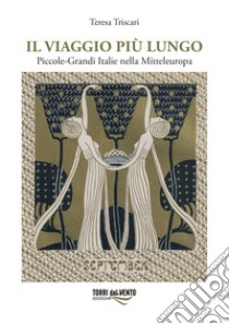 Il viaggio più lungo. Piccole-grandi Italie nella Mitteleuropa libro di Triscari Teresa