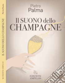 Il suono dello champagne libro di Palma Pietro