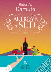 Altrove a Sud. Il vino, il cibo, l'anima dell'Italia libro di Camuto Robert V.