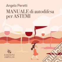 Manuale di autodifesa per astemi libro di Peretti Angelo