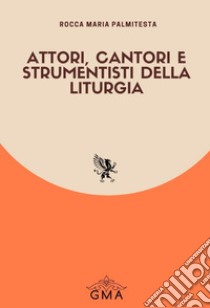 Attori, cantori e strumentisti della liturgia. Nuova ediz. libro di Palmitesta Rocca Maria