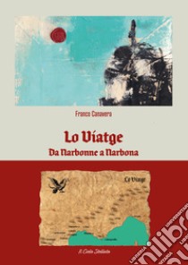 Lo Viatge. Da Narbonne a Narbona libro di Canavera Franco