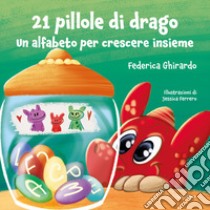 21 pillole di drago. Un alfabeto per crescere insieme. Ediz. illustrata libro di Ghirardo Federica