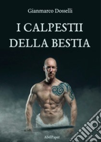 I calpestii della bestia libro di Dosselli Gianmarco