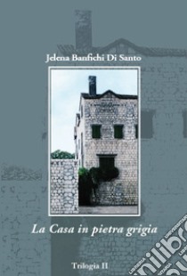 La casa in pietra grigia libro di Banfichi Di Santo Jelena