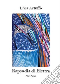 Rapsodia di Elettra libro di Artuffo Livia