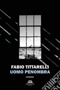 Uomo penombra libro di Tittarelli Fabio