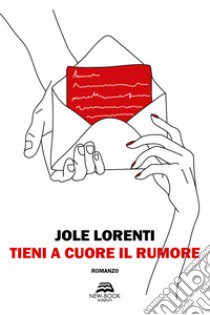 Tieni a cuore il rumore libro di Lorenti Jole