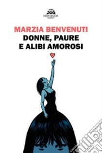 Donne, paure e alibi amorosi libro di Benvenuti Marzia