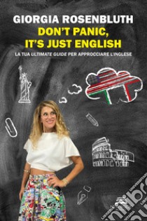 Don't panic, it's just English. La tua ultimate guide per approcciare l'inglese libro di Rosenbluth Giorgia