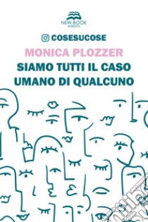 Siamo tutti il caso umano di qualcuno. Cosesucose libro di Plozzer Monica