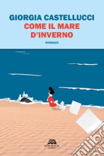 Come il mare d'inverno libro di Castellucci Giorgia