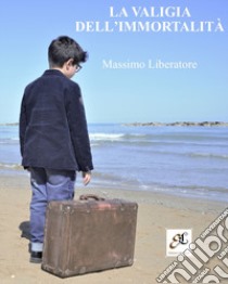 la valigia dell'immortalità libro di Liberatore Massimo