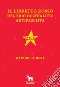 Il libretto rosso del trio occhialuto antifascista libro di La Rosa Davide