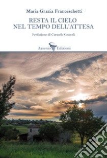 Resta il cielo nel tempo dell'attesa libro di Franceschetti Maria Grazia