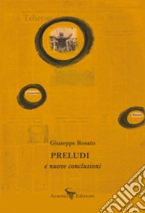 Preludi e nuove conclusioni libro di Rosato Giuseppe