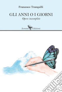 Gli anni o i giorni. Opere incomplete libro di Tranquilli Francesco