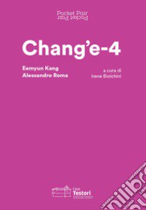 Chang'e-4. Eemyun Kang e Alessandro Roma. Ediz. italiana e inglese libro di Biolchini I. (cur.)