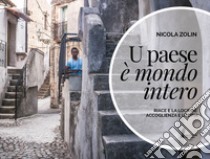 U paese è mondo intero. Riace e la Locride: accoglienza e utopia. Ediz. illustrata libro di Zolin Nicola