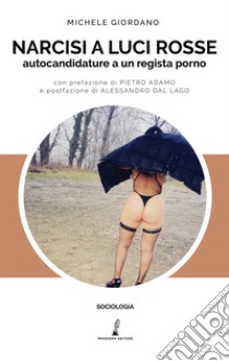 Narcisi a luci rosse. Autocandidature a un regista porno libro di Giordano Michele