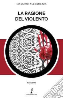 La ragione del violento libro di Allegrezza Massimo