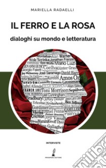 Il ferro e la rosa. Dialoghi su mondo e letteratura libro di Radaelli Mariella