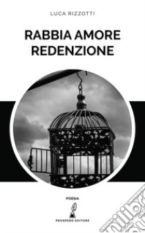 Rabbia amore redenzione libro di Rizzotti Luca