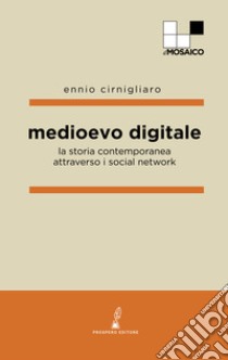 Medioevo digitale. La storia contemporanea attraverso i social network libro di Cirnigliaro Ennio