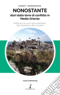 Nonostante. Diari dalle terre di conflitto in Medioriente libro di Henneman Annet