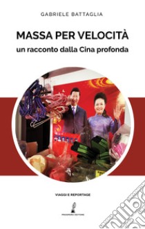 Massa per velocità. Un racconto dalla Cina profonda libro di Battaglia Gabriele