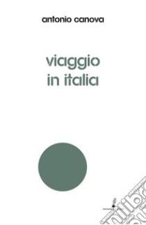 Viaggio in Italia libro di Canova Antonio; Borso D. (cur.)