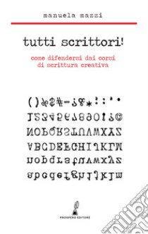 Tutti scrittori! Come difendersi dai corsi di scrittura creativa libro di Mazzi Manuela