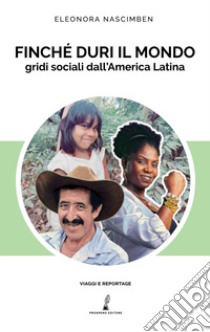 Finché duri il mondo. Gridi sociali dall'America Latina libro di Nascimben Eleonora