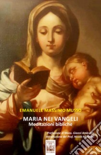 Maria nei Vangeli. Meditazioni bibliche libro di Musso Emanuele Massimo